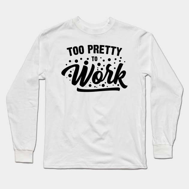 Too Pretty To Work v2 Long Sleeve T-Shirt by Emma